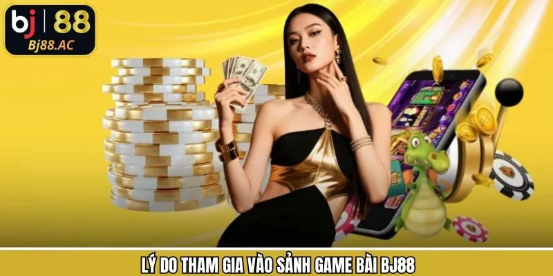 Các lợi ích khi tham gia vào sảnh game bài đầy thú vị Bj88