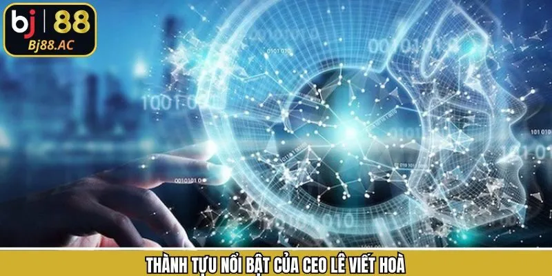 CEO Lê Viết Hoà và thành tích đạt được sau những cố gắng