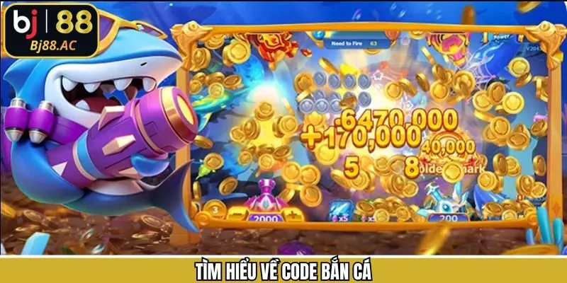 Tìm hiểu chi tiết về code bắn cá